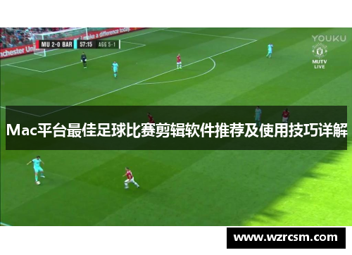 Mac平台最佳足球比赛剪辑软件推荐及使用技巧详解