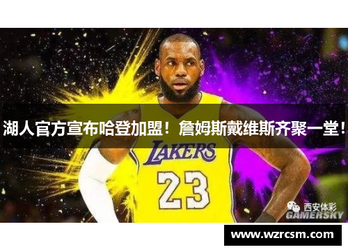 湖人官方宣布哈登加盟！詹姆斯戴维斯齐聚一堂！